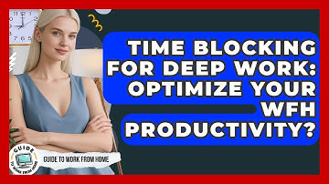 Time Blocking For Deep Work: Optimize Your WFH Productivity? - Guide To Work From Home