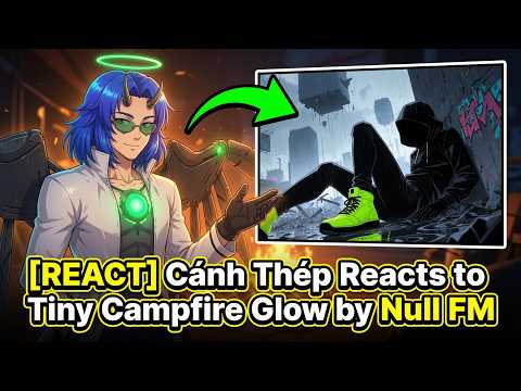 [REACT] Cánh Thép Reacts to Tiny Campfire Glow by Null FM
