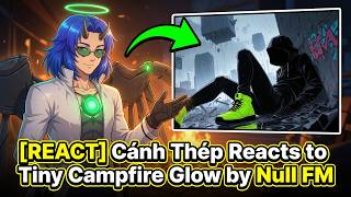 React Cánh Thép Reacts To Tiny Campfire Glow By Null Fm