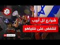 الاحتجاجات تشتعل مجددا في تل أبيب مطالبات بوقف الحرب على غزة والشرطة تتدخل لقمعها بالقوة 