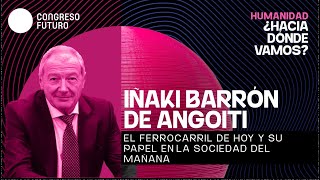 Iñaki Barron de Angoiti | El ferrocarril y su papel en la sociedad del mañana | Congreso Futuro 2026