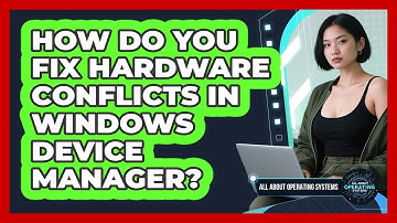 How Do You Fix Hardware Conflicts In Windows Device Manager? - All About Operating Systems