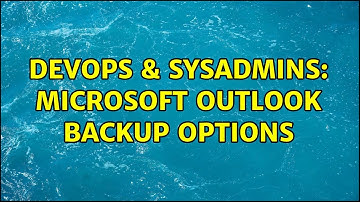 DevOps & SysAdmins: Microsoft Outlook backup options (2 Solutions!!)