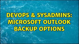 Celebrity DevOps & SysAdmins: Microsoft Outlook backup options (2 Solutions!!) Wealth