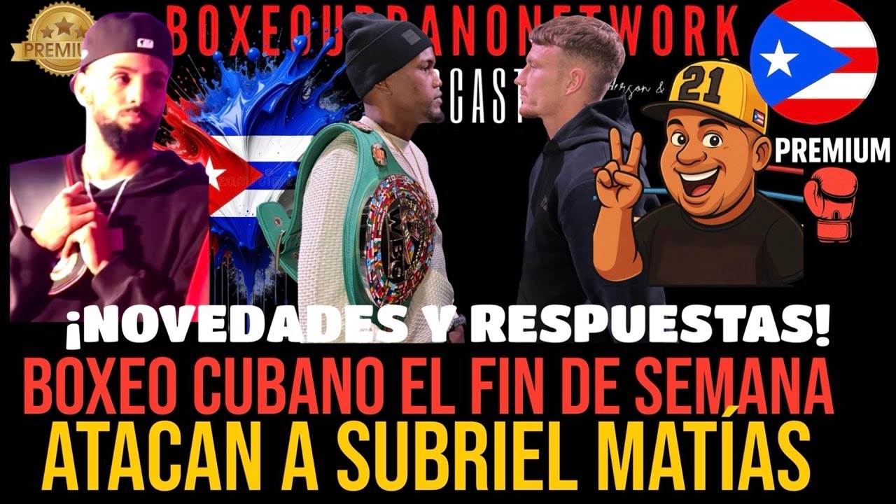 ¡ATACAN A SUBRIEL MATÍAS! Novedades del Boxeo Cubano, Respuestas Exclusivas y Todo el Fin de Semana