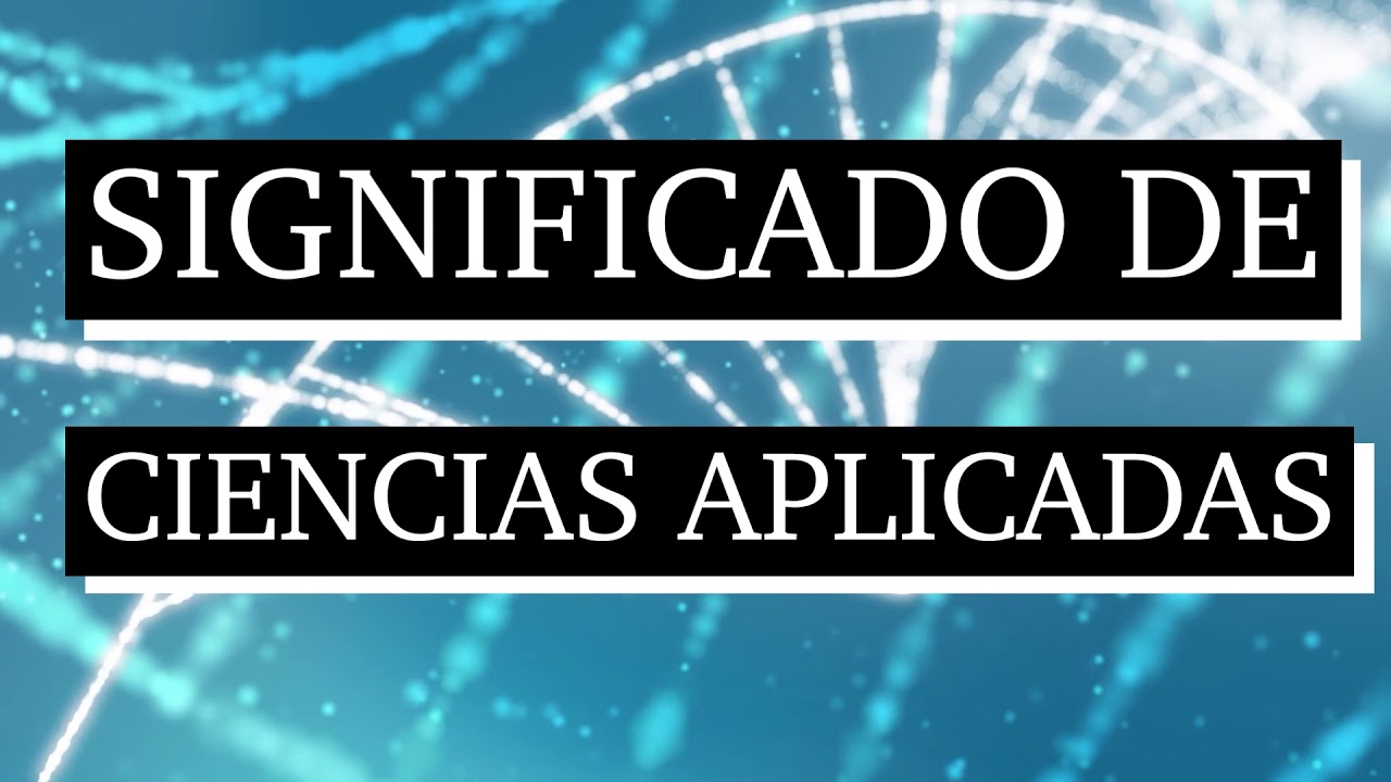 Significado de ciencias aplicadas - Qué son ciencias aplicadas - Cuál es su significado