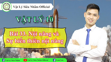 Bài 33. Nội năng và sự biến thiên nội năng| Vật Lý 10| Thầy Lam Sơn| Vật Lý Siêu nhẩm