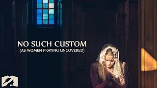 No Such Custom (As Women Praying Uncovered)