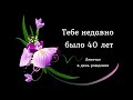 Тебе недавно было 40 лет. Стих