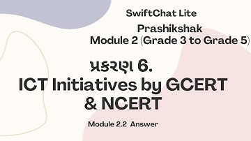પ્રકરણ  6. ICT Initiatives by GCERT & NCERT  SWIFTCHAT Prashikshak /Module 2.6