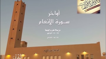 أواخر سورة الأنعام من مغرب الجمعة 23 ذوالحجة 1443هـ من جامع ابن القيم بالمدينة المنورة