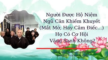 Người được hộ niệm ngũ căn khiếm khuyết (mắt mờ, hay câm điếc...) họ có cơ hội vãng sanh không?