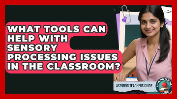 What Tools Can Help With Sensory Processing Issues In The Classroom? - Aspiring Teacher Guide