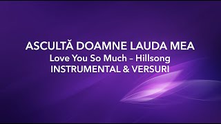 Video thumbnail of "Ascultă Doamne lauda mea // Love You So Much - Hillsong // Instrumental & Versuri"