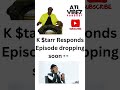 K. $tarr responds! Episode dropping soon… Subscribe & Like