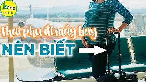 Bầu 7 tháng có được đi máy bay không