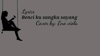 Benci ku sangka sayang - Sonia (cover by: Eno viola) lyrics