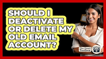 Should I Deactivate Or Delete My Old Email Account?
