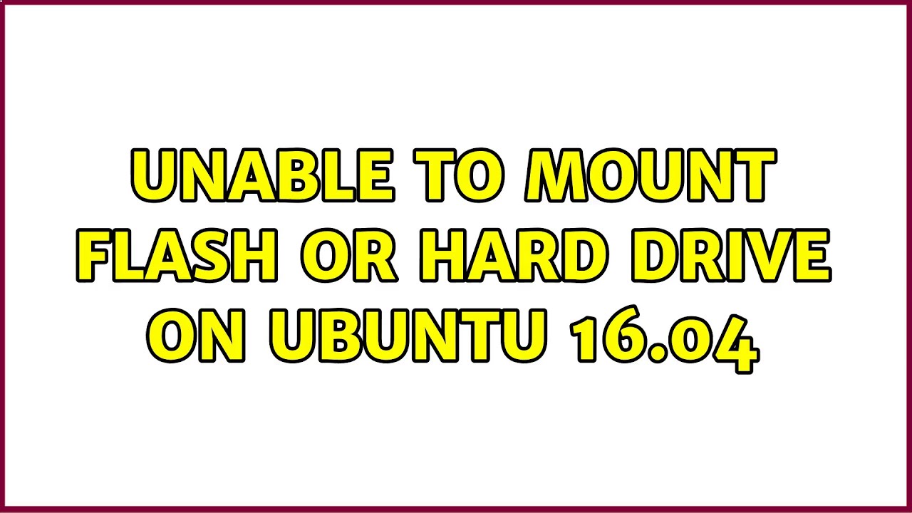 Ubuntu Unable to Mount flash or hard drive on Ubuntu 16.04 (2