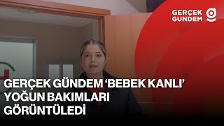 Gerçek Gündem Yenidoğan Çetesinin Hastanelerine Girdi
