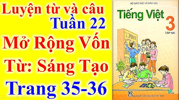Tiếng Việt Lớp 3 Tuần 22 Luyện Từ Và Câu – Mở Rộng Vốn Từ Sáng tạo – Trang 35 - 36