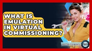 What Is Emulation In Virtual Commissioning? - Industrial Tech Insights