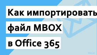 Как импортировать файл MBOX в Office365 в пакетном режиме | MBOX в Offic365