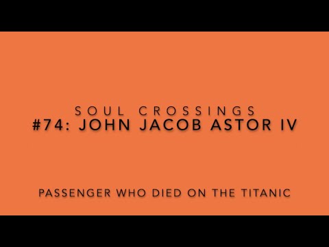 Soul Crossing #74: John Jacob Astor IV  1864-1912