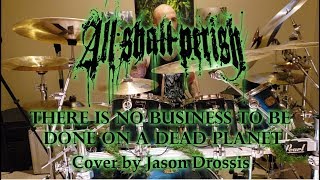 All Shall Perish - There is no business to be done on a dead planet (Drum Cover by Jason Drossis