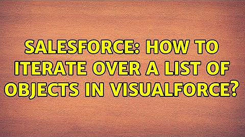 Salesforce: How to iterate over a list of objects in visualforce?