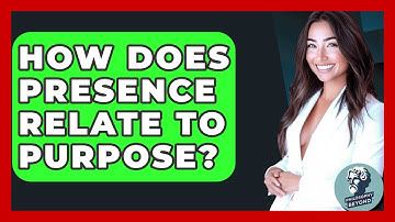 How Does Presence Relate To Purpose? - Philosophy Beyond