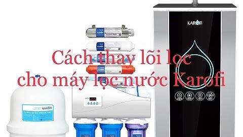 Cách thay lõi lọc cho máy lọc nước Karofi đơn giản