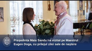 Președinta Maia Sandu l-a vizitat pe Maestrul Eugen Doga, cu prilejul zilei sale de naștere