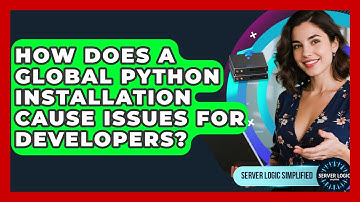How Does A Global Python Installation Cause Issues For Developers? - Server Logic Simplified