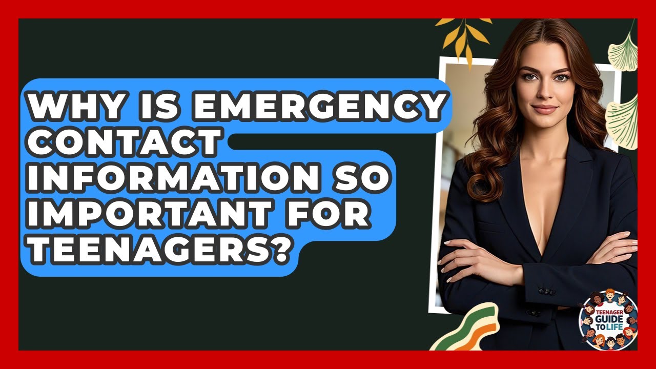 Why Is Emergency Contact Information So Important For Teenagers? - Teenager Guide to Life