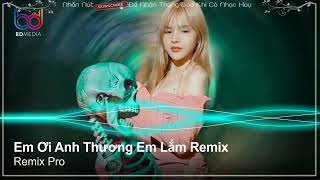Em Ơi Anh Thương Em Lắm, Thương Em Lắm Remix, Chờ Ngày Cưới Em , Phải Chia Tay Thôi-Nonstop Việt Mix