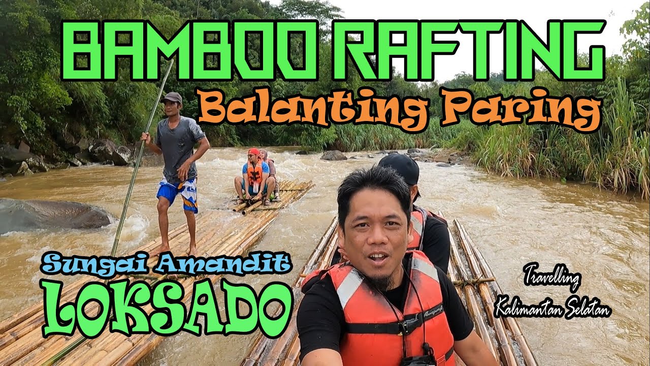 BAMBOO RAFTING aka BALANTING PARING, SUSUR SUNGAI AMANDIT  || LOKSADO || HULU SUNGAI SELATAN, KALSEL