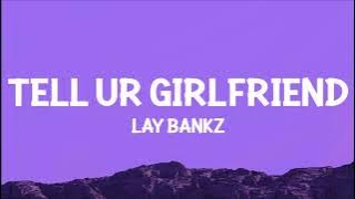 Lay Bankz - Tell Ur Girlfriend (Lyrics) | should tell my boyfriend what i been doing