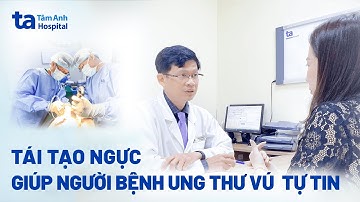 Tái tạo ngực giúp người bệnh ung thư vú tự tin | Thạc sĩ bác sĩ Huỳnh Bá Tấn | BVĐK Tâm Anh