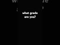 What Grade Are You What Grade Are You