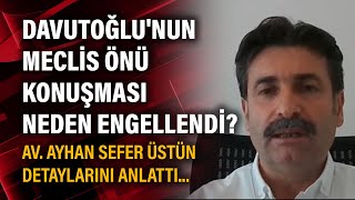 Davutoğlunun Meclis Önü Konuşması Neden Engellendi? Av. Ayhan Sefer Üstün Detaylarını Anlattı
