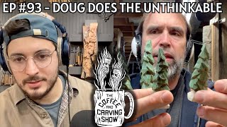 #93 Coffee and Carving Show -Doug Does the Unthinkable