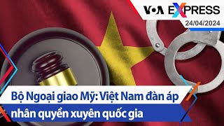 Bộ Ngoại giao Mỹ: Việt Nam đàn áp nhân quyền xuyên quốc gia | Truyền hình VOA 24/4/24