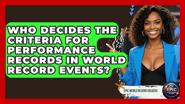 Who Decides the Criteria for Performance Records in World Record Events? - Epic World Record Holders