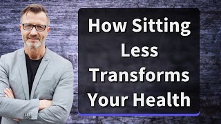 How Sitting Less Transforms Your Health