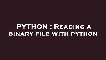 PYTHON : Reading a binary file with python