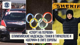 «Спорт на Первом»: Олимпийские надежды, гонки в Тирасполе и «Шериф» в Лиге Европы