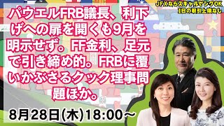 【LIVE放送】8/28 18:00～　パウエルFRB議長、利下げへの扉を開くも9月を明示せず。FF金利、足元で引き締め的。FRBに覆いかぶさるクック理事問題ほか。