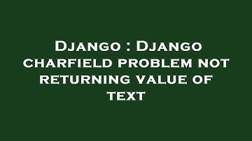Django : Django charfield problem not returning value of text