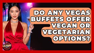 Do Any Vegas Buffets Offer Vegan Or Vegetarian Options? - Las Vegas Insider Guide